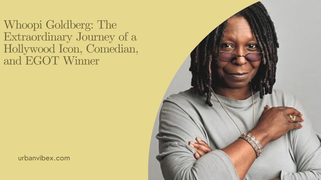 Whoopi Goldberg, award-winning actress, comedian, television host, and EGOT winner.